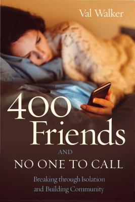 400 Friends and No One to Call: Breaking Through Isolation and Building Community - Val Walker