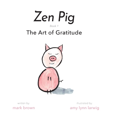 Zen Pig: The Art of Gratitude - Mark Brown