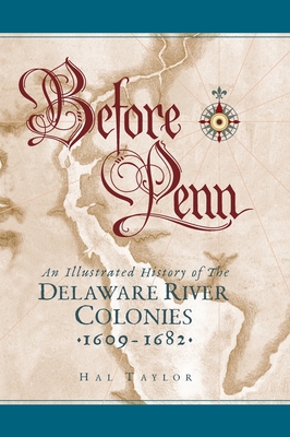 Before Penn: An Illustrated History of The Delaware River Colonies 1609 - 1682 - Hal Taylor