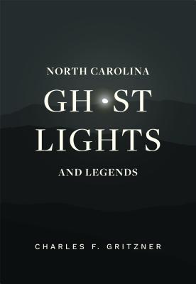 North Carolina Ghost Lights and Legends - Charles F. Gritzner