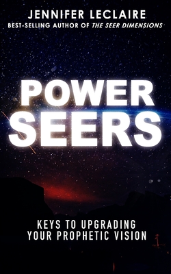 Power Seers: Keys to Upgrading Your Prophetic Vision - Jennifer Leclaire