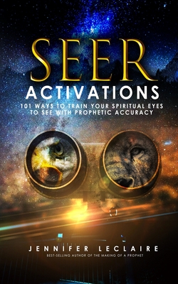 Seer Activations: 101 Ways to Train Your Spiritual Eyes to See with Prophetic Accuracy - Jennifer Leclaire