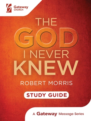 The God I Never Knew Study Guide - Robert Morris