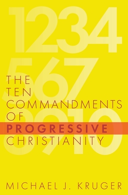The Ten Commandments of Progressive Christianity - Michael J. Kruger