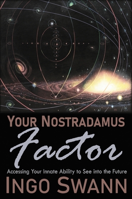 Your Nostradamus Factor: Accessing Your Innate Ability to See into the Future - Ingo Swann