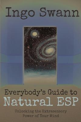 Everybody's Guide to Natural ESP: Unlocking the Extrasensory Power of Your Mind - Ingo Swann