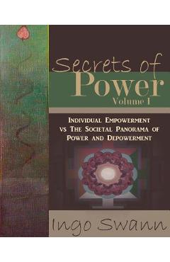 Poza produsului Secrets of Power, Volume I: Individual Empowerment vs The Societal Panorama of Power and Depowerment - Ingo Swann