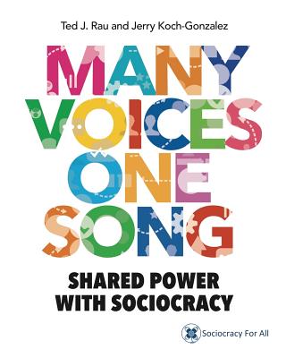 Many Voices One Song: Shared Power with Sociocracy - Ted J. Rau