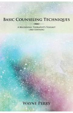 Coperta cărții 'Basic Counseling Techniques: A Beginning Therapist's Toolkit - Wayne Perry'