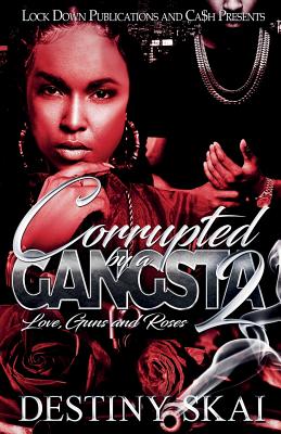 Corrupted by a Gangsta 2: Love, Guns and Roses - Destiny Skai