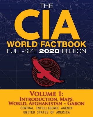 The CIA World Factbook Volume 1 - Full-Size 2020 Edition: Giant Format, 600+ Pages: The #1 Global Reference, Complete & Unabridged - Vol. 1 of 3, Intr - Central Intelligence Agency