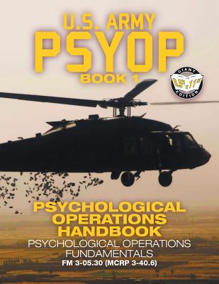 US Army PSYOP Book 1 - Psychological Operations Handbook: Psychological Operations Fundamentals - Full-Size 8.5x11 Edition - FM 3-05.30 (MCRP 3-40.6) - U S Army