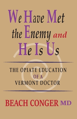 We Have Met the Enemey and He Is Us: The Opiate Education of a Vermont Doctor - Beach Conger