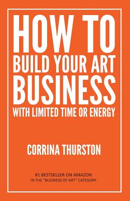 How to Build Your Art Business with Limited Time or Energy - Corrina Thurston