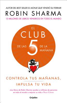 El Club de Las 5 de la Ma�ana: Controla Tus Ma�anas, Impulsa Tu Vida / The 5 A.M. Club - Robin Sharma