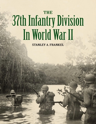 The 37th Infantry Division in World War II - Stanley A. Frankel