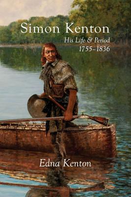 Simon Kenton: His Life and Period, 1755-1836 - Edna Kenton