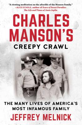 Charles Manson's Creepy Crawl: The Many Lives of America's Most Infamous Family - Jeffrey Melnick