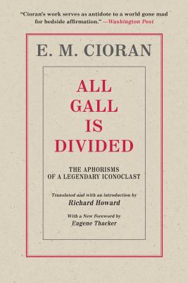 All Gall Is Divided: The Aphorisms of a Legendary Iconoclast - E. M. Cioran