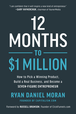 12 Months to $1 Million: How to Pick a Winning Product, Build a Real Business, and Become a Seven-Figure Entrepreneur - Ryan Daniel Moran