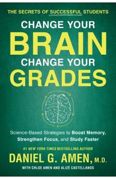 Poza produsului Change Your Brain, Change Your Grades: The Secrets of Successful Students: Science-Based Strategies to Boost Memory, Strengthen Focus, and Study Faste - Daniel G. Amen