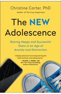 The New Adolescence: Raising Happy and Successful Teens in an Age of Anxiety and Distraction - Christine Carter
