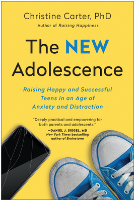 The New Adolescence: Raising Happy and Successful Teens in an Age of Anxiety and Distraction - Christine Carter