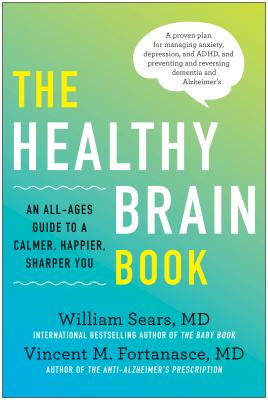 The Healthy Brain Book: An All-Ages Guide to a Calmer, Happier, Sharper You: A Proven Plan for Managing Anxiety, Depression, and Adhd, and Pre - William Sears