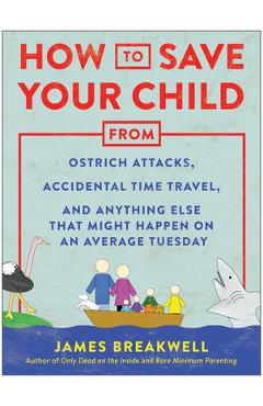 Coperta cărții 'How to Save Your Child from Ostrich Attacks, Accidental Time Travel, and Anything Else That Might Happen on an Average'
