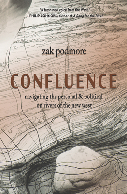 Confluence: Navigating the Personal & Political on Rivers of the New West - Zak Podmore