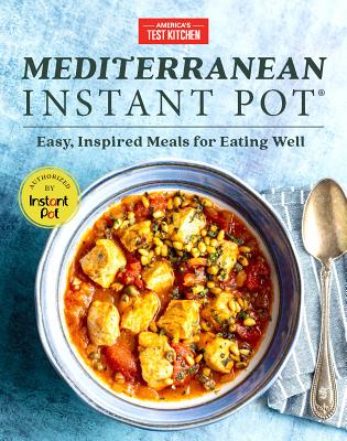 Mediterranean Instant Pot: Easy, Inspired Meals for Eating Well - America's Test Kitchen