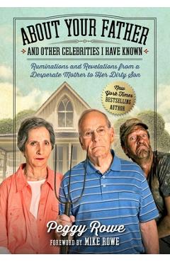 Poza produsului About Your Father and Other Celebrities I Have Known: Ruminations and Revelations from a Desperate Mother to Her Dirty Son - Peggy Rowe