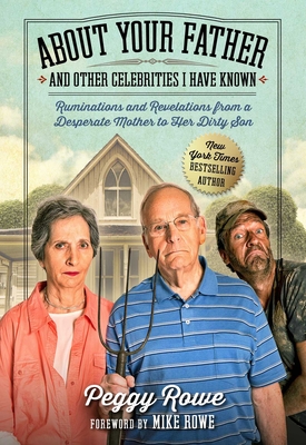 About Your Father and Other Celebrities I Have Known: Ruminations and Revelations from a Desperate Mother to Her Dirty Son - Peggy Rowe