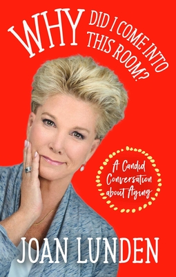 Why Did I Come Into This Room?: A Candid Conversation about Aging - Joan Lunden