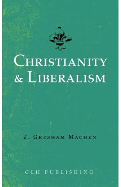 Christianity & Liberalism - J. Gresham Machen