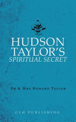 Hudson Taylor's Spiritual Secret - And Mrs Howard Taylor