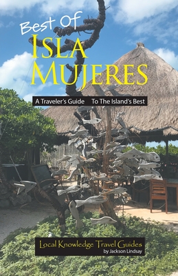 Best of Isla Mujeres: A Traveler's Guide to the Island's Best - Jackson Lindsay