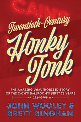 Twentieth-Century Honky-Tonk: The Amazing Unauthorized Story of the Cain's Ballroom's First 75 Years - John Wooley