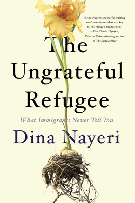 The Ungrateful Refugee: What Immigrants Never Tell You - Dina Nayeri
