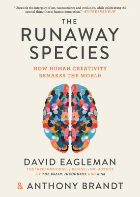 The Runaway Species: How Human Creativity Remakes the World - David Eagleman