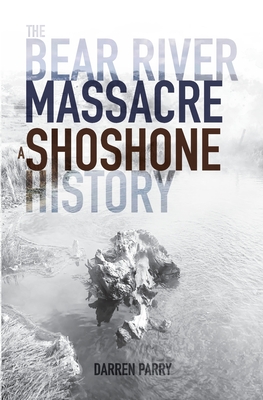 The Bear River Massacre: A Shoshone History - Darren Parry