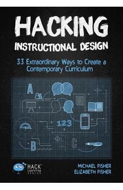 Poza produsului Hacking Instructional Design: 33 Extraordinary Ways to Create a Contemporary Curriculum - Michael Fisher