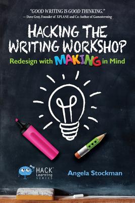 Hacking the Writing Workshop: Redesign with Making in Mind - Angela Stockman