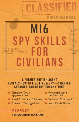 Mi6 Spy Skills for Civilians: A Former British Agent Reveals How to Live Like a Spy - Smarter, Sneakier and Ready for Anything - Red Riley