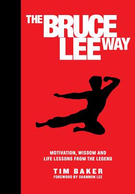 The Bruce Lee Way: Motivation, Wisdom and Life-Lessons from the Legend - Shannon Lee