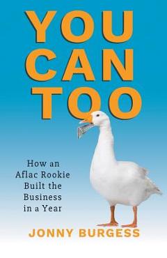 Poza produsului You Can Too: How an Aflac Rookie Built the Business in a Year - Jonny Burgess