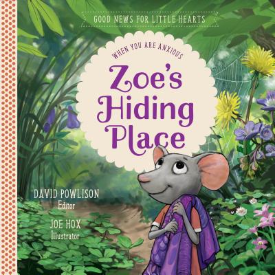 Zoe's Hiding Place: When You Are Anxious - David Powlison