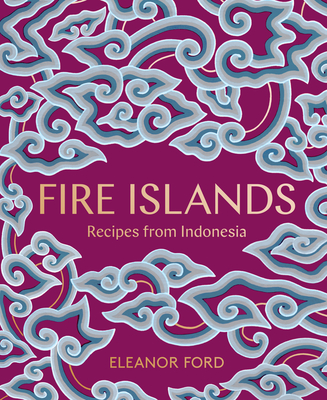 Fire Islands: Recipes from Indonesia - Eleanor Ford