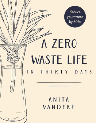 A Zero Waste Life: In Thirty Days - Anita Vandyke