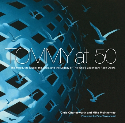 Tommy at 50: The Mood, the Music, the Look, and the Legacy of the Who's Legendary Rock Opera - Chris Charlesworth